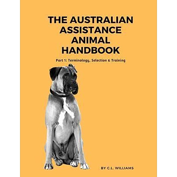 The Australian Assistance Animal Handbook: Part I, C. Williams