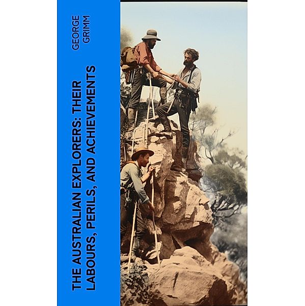 The Australian Explorers: Their Labours, Perils, and Achievements, George Grimm