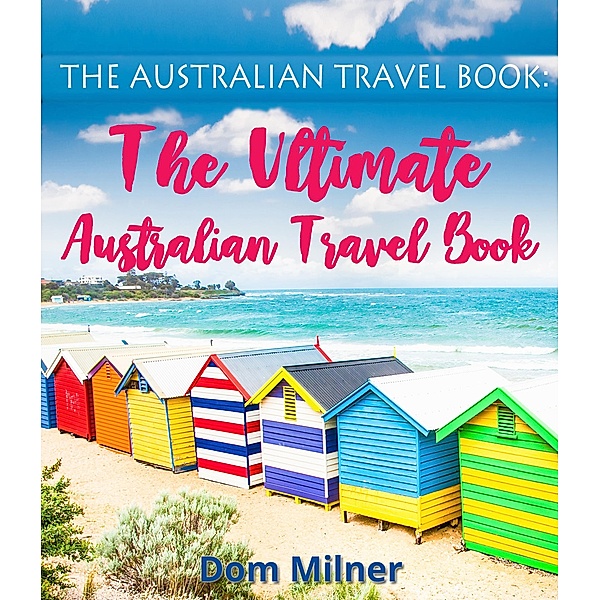 The Australian Travel Book: The Ultimate Australian Travel Book, Dom Milner