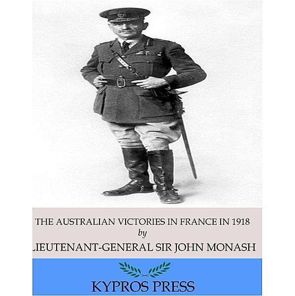 The Australian Victories in France in 1918, Lieutenant-General John Monash