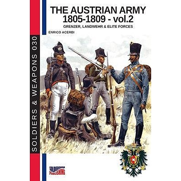 The Austrian army 1805-1809 - Vol. 2 / Soldiers & Weapons Bd.30, Enrico Acerbi