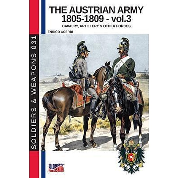 The Austrian army 1805-1809 - Vol. 3 / Soldiers & Weapons Bd.31, Enrico Acerbi