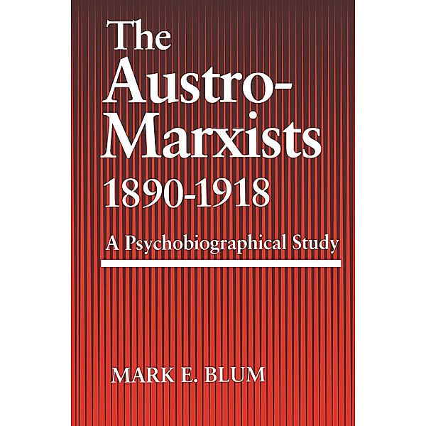 The Austro-Marxists 1890--1918, Mark E. Blum