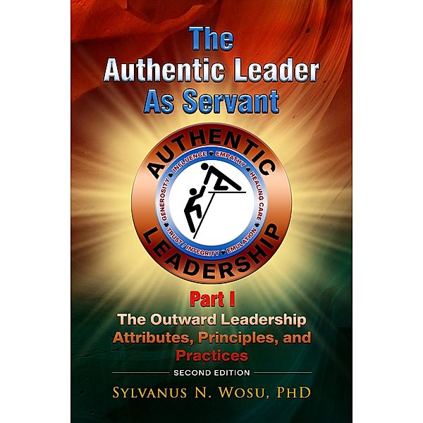 The Authentic Leader as Servant Part I, Ph. D. Wosu