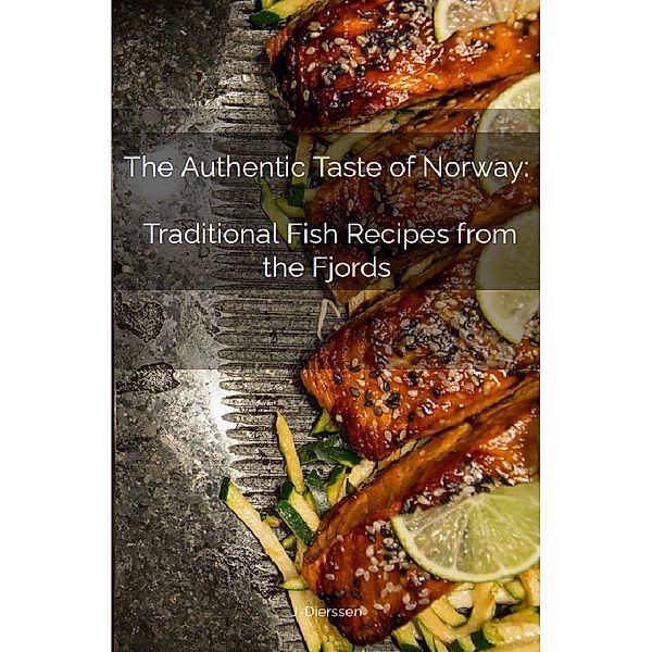 The Authentic Taste of Norway:   Traditional Fish Recipes from the Fjords, Jan Dierssen