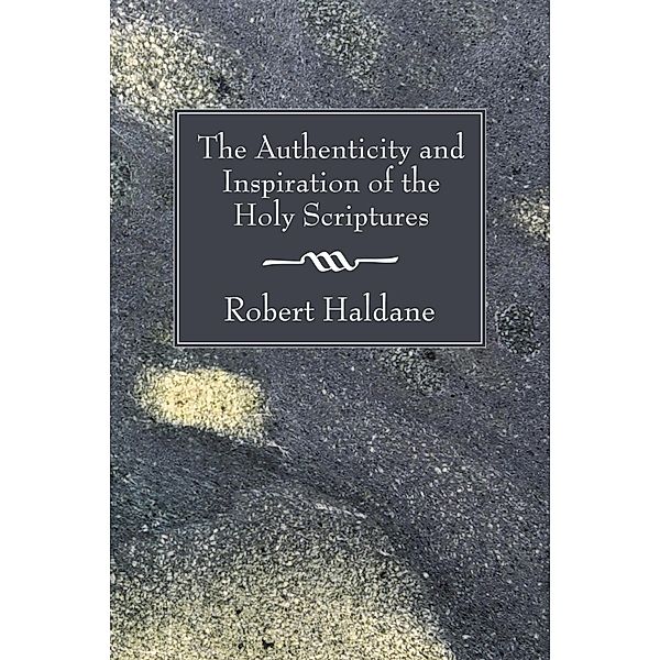 The Authenticity and Inspiration of the Holy Scriptures, Robert Haldane