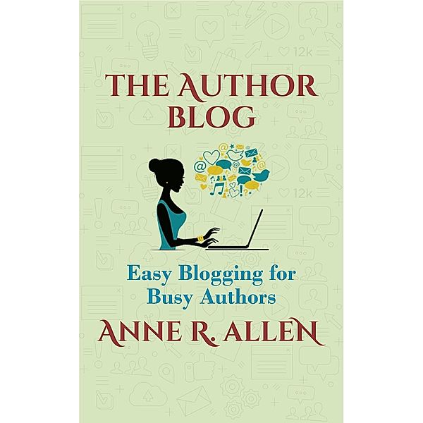 The Author Blog: Easy Blogging for Busy Authors, Anne R. Allen