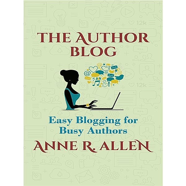 The Author Blog: Easy Blogging for Busy Authors, Anne R. Allen
