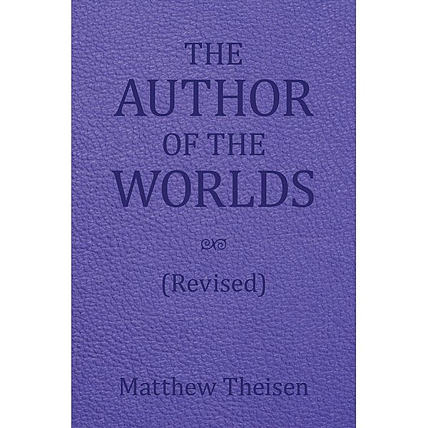 The Author of the Worlds (Revised), Matthew Theisen