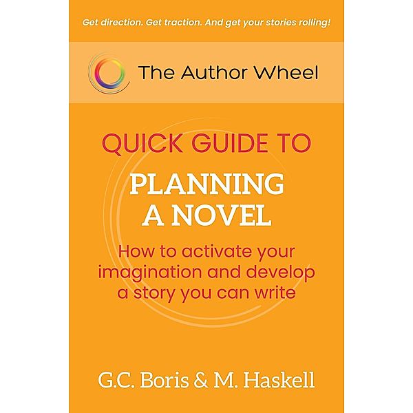 The Author Wheel Quick Guide to Planning a Novel: How to Activate Your Imagination and Develop a Story You can Write (The Author Wheel Quick Guides) / The Author Wheel Quick Guides, G. C. Boris, M. Haskell