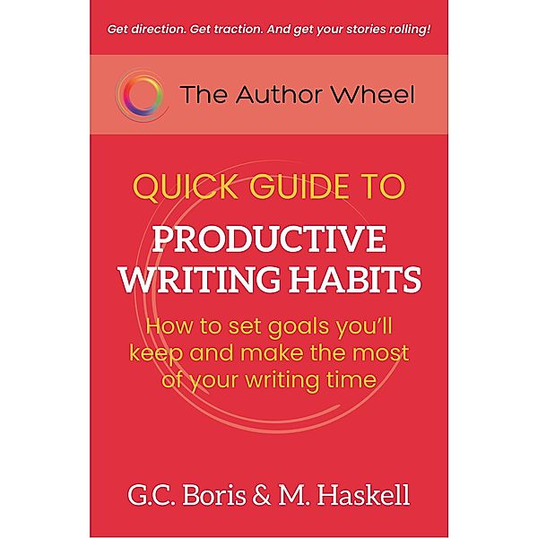 The Author Wheel Quick Guide to Productive Writing Habits (The Author Wheel Quick Guides) / The Author Wheel Quick Guides, G. C. Boris, M. Haskell