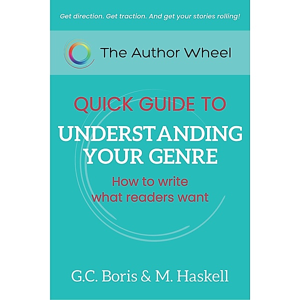 The Author Wheel Quick Guide to Understanding Your Genre: How to Write What Readers Want (The Author Wheel Quick Guides) / The Author Wheel Quick Guides, G. C. Boris, M. Haskell