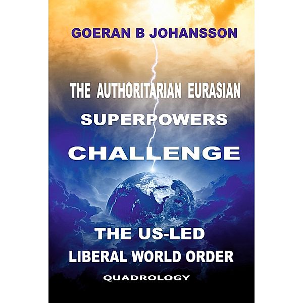 The Authoritarian Eurasian Superpowers Challenge the US-Led Liberal World Order, Goeran B Johansson