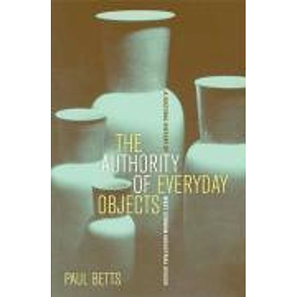 The Authority of Everyday Objects: A Cultural History of West German Industrial Design, Paul Betts