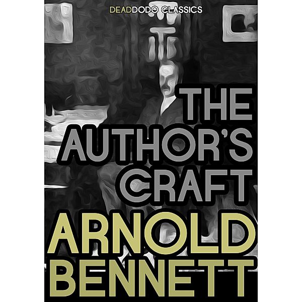 The Author's Craft / Arnold Bennett Collection, Arnold Bennett