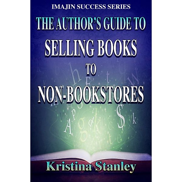 The Author's Guide to Selling Books to Non-Bookstores, Kristina Stanley