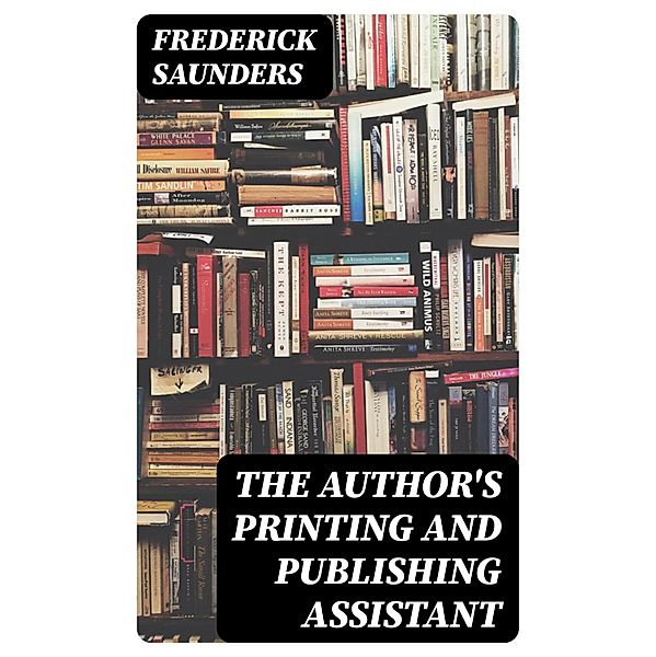 The Author's Printing and Publishing Assistant, Frederick Saunders