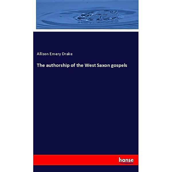The authorship of the West Saxon gospels, Allison Emery Drake