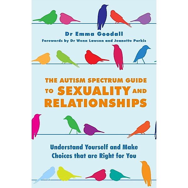 The Autism Spectrum Guide to Sexuality and Relationships, Emma Goodall