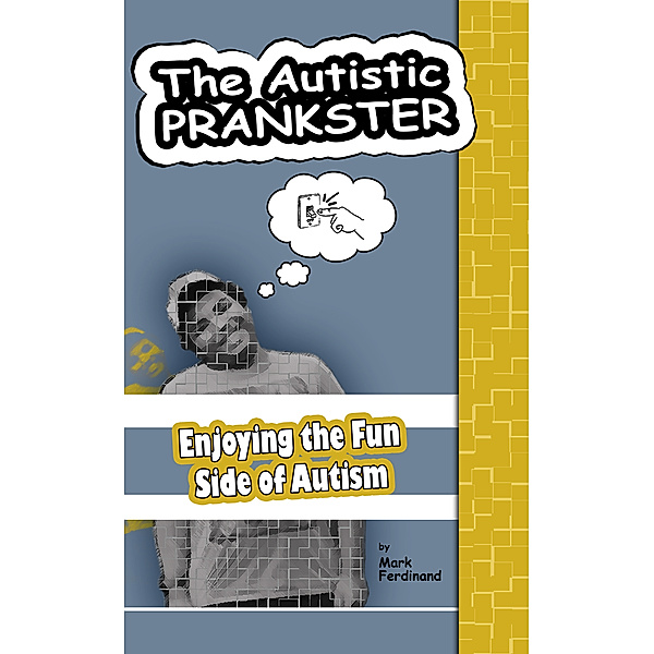 The Autistic Prankster: Enjoying the Fun Side of Autism, Mark Ferdinand