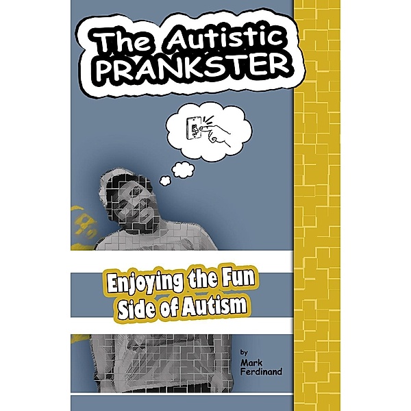 The Autistic Prankster: Enjoying the Fun Side of Autism, Mark Ferdinand