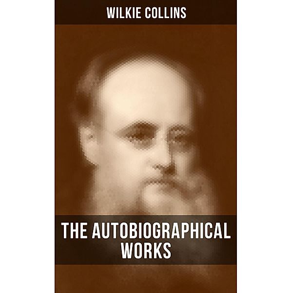 The Autobiographical Works of Wilkie Collins, Wilkie Collins