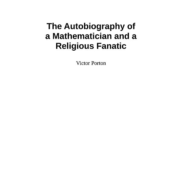 The Autobiography of a Mathematician and a Religious Fanatic, Victor Porton