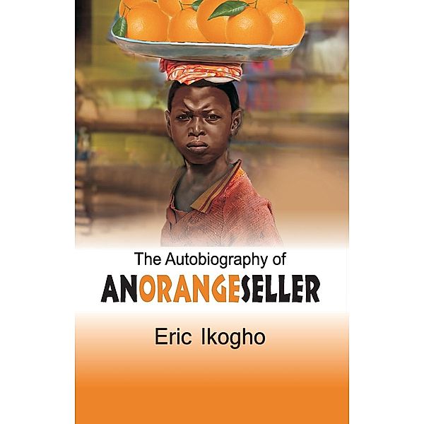 The Autobiography of an Orange Seller, Eric Ikogho