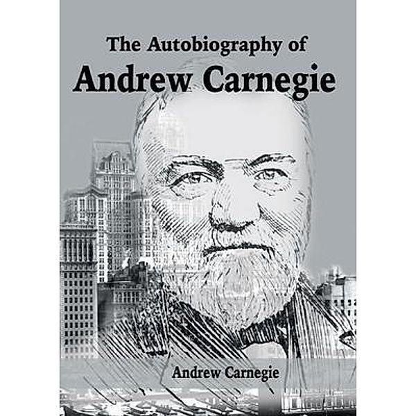 The Autobiography of Andrew Carnegie, Andrew Carnegie