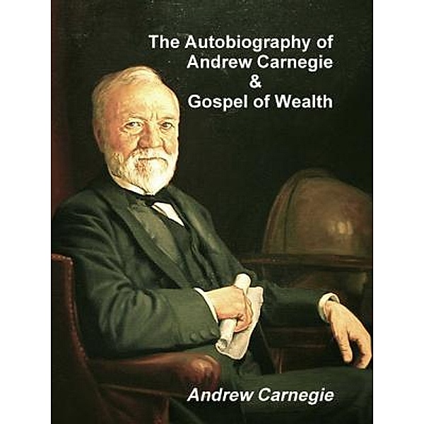 The Autobiography of Andrew Carnegie and The Gospel of Wealth / Print On Demand, Andrew Carnegie