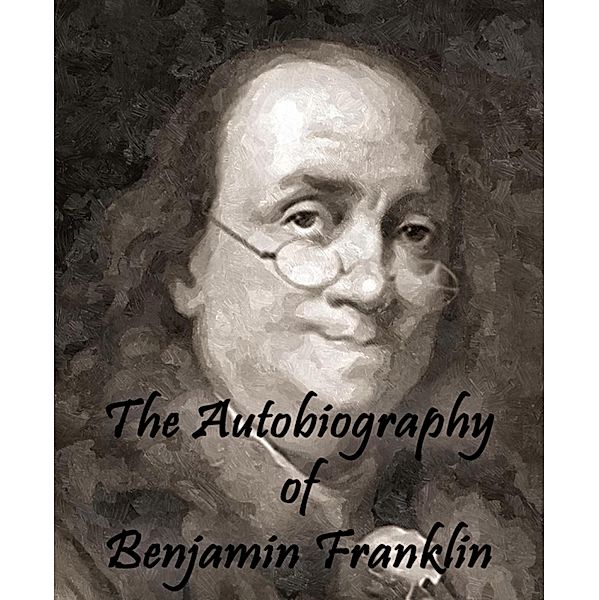 The Autobiography of Benjamin Franklin, Benjamin Franklin
