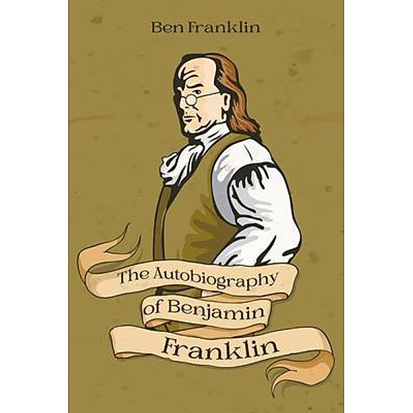 The Autobiography of Benjamin Franklin, Benjamin Franklin