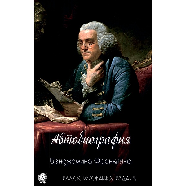 The Autobiography of Benjamin Franklin. Illustrated edition, Benjamin Franklin