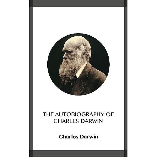 The Autobiography of Charles Darwin, Charles Darwin