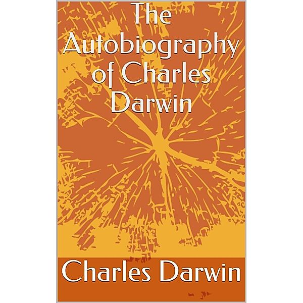 The Autobiography of Charles Darwin, Charles Darwin