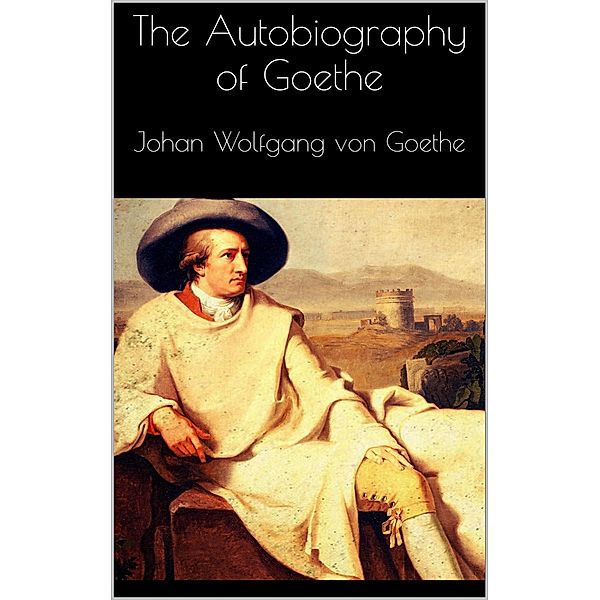 The Autobiography of Goethe, Johan Wolfgang von Goethe