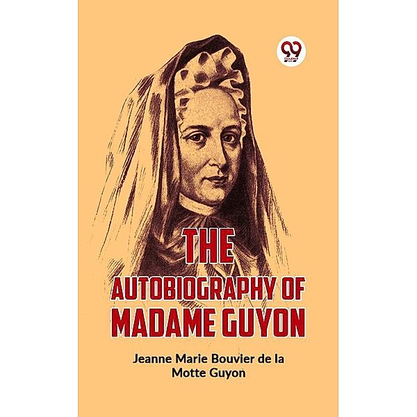 The Autobiography Of Madame Guyon, Jeanne Marie Bouvier de La Motte Guyon