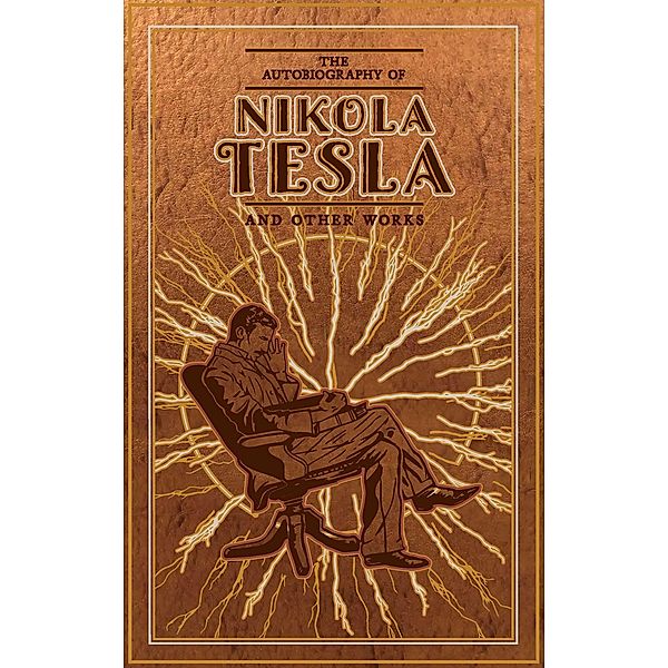 The Autobiography of Nikola Tesla and Other Works / Leather-Bound Classics, Nikola Tesla, Thomas Commerford Martin