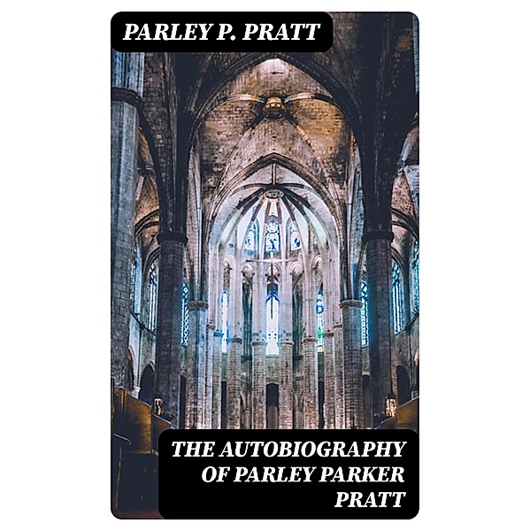 The Autobiography of Parley Parker Pratt, Parley P. Pratt