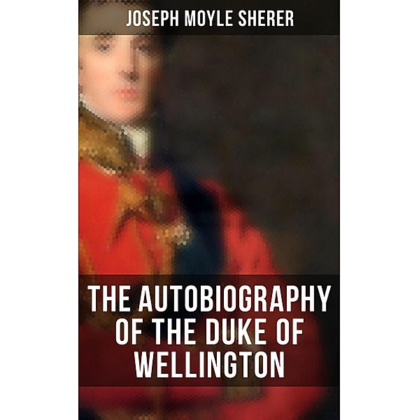 The Autobiography of the Duke of Wellington, Joseph Moyle Sherer