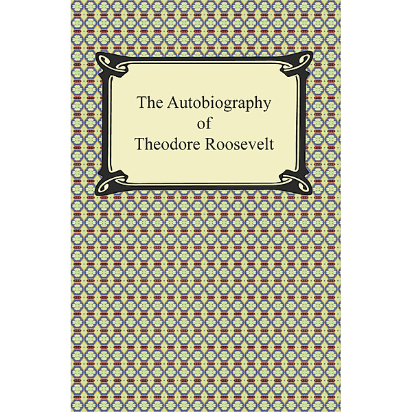 The Autobiography of Theodore Roosevelt, Theodore Roosevelt