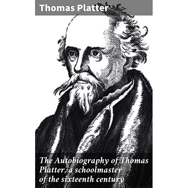 The Autobiography of Thomas Platter, a schoolmaster of the sixteenth century, Thomas Platter