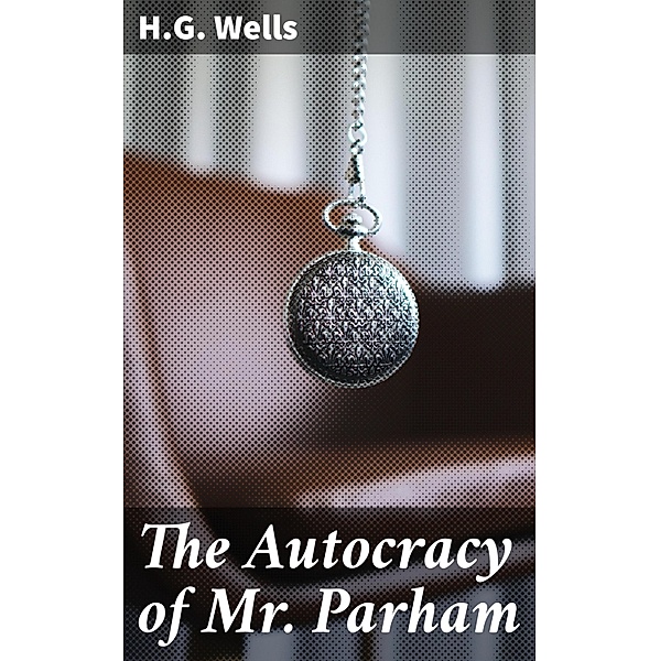 The Autocracy of Mr. Parham, H. G. Wells