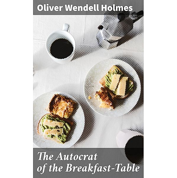 The Autocrat of the Breakfast-Table, Oliver Wendell Holmes