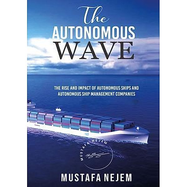 THE AUTONOMOUS WAVE. THE RISE AND IMPACT OF AUTONOMOUS SHIPS AND AUTONOMOUS SHIP MANAGEMENT COMPANIES, Mustafa Nejem