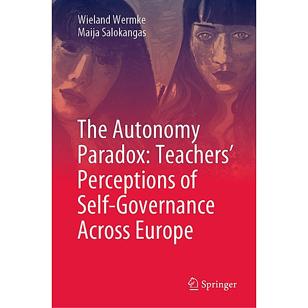 The Autonomy Paradox: Teachers' Perceptions of Self-Governance Across Europe, Wieland Wermke, Maija Salokangas