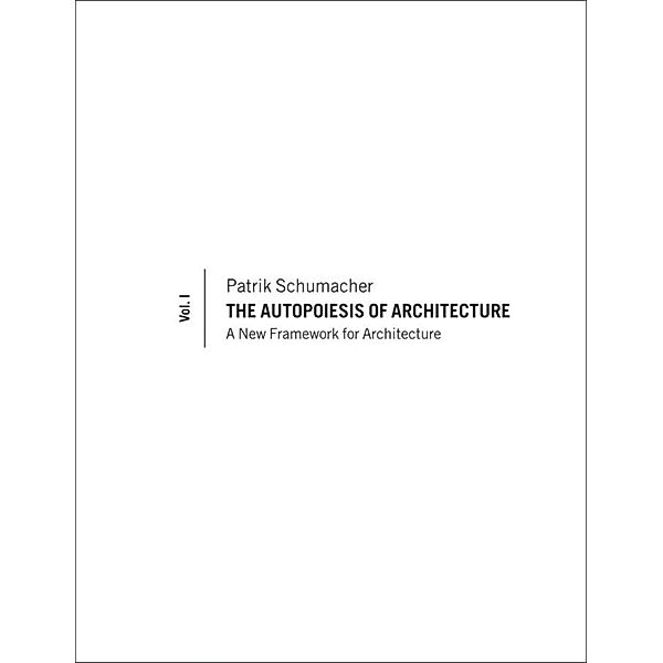 The Autopoiesis of Architecture, Volume I, Patrik Schumacher