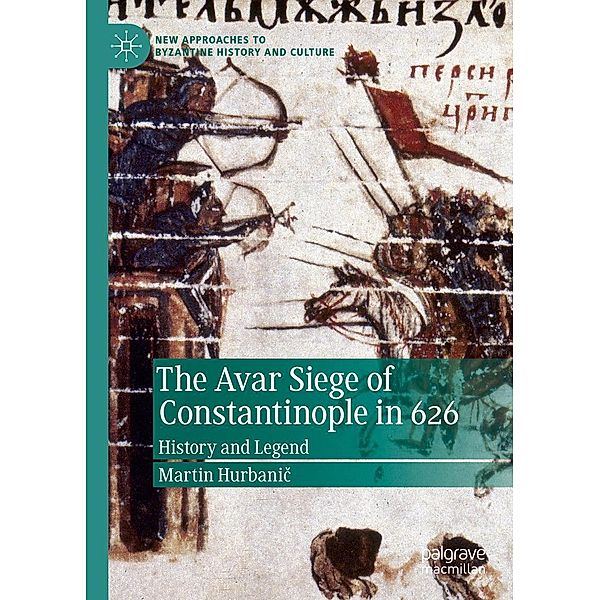 The Avar Siege of Constantinople in 626 / New Approaches to Byzantine History and Culture, Martin Hurbanic