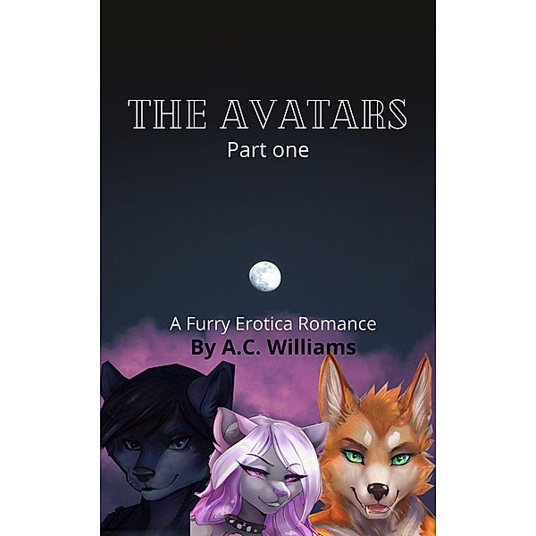 The Avatars - Part one A Furry Erotica Romance / The Avatars, A. C. Williams