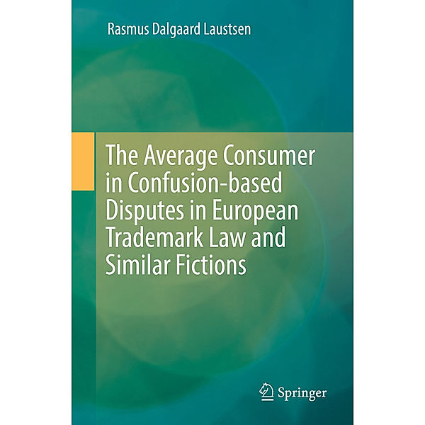 The Average Consumer in Confusion-based Disputes in European Trademark Law and Similar Fictions, Rasmus Dalgaard Laustsen